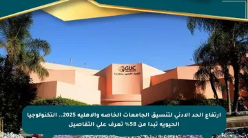 ارتفاع الحد الأدنى لتنسيق الجامعات الخاصة والأهلية 2025.. التكنولوجيا الحيوية تبدأ من 58% تعرف على التفاصيل